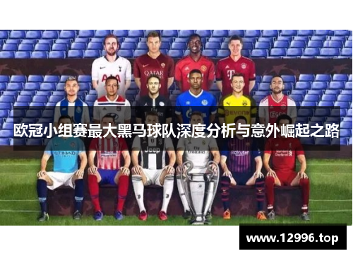 欧冠小组赛最大黑马球队深度分析与意外崛起之路